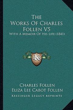 portada the works of charles follen v5: with a memoir of his life (1841) (en Inglés)
