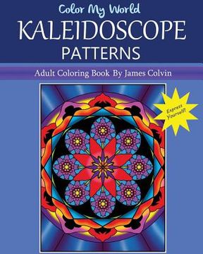 portada Color My World Kaleidoscope Patterns: Adult Coloring Book By James Colvin (en Inglés)