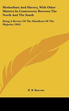 portada methodism and slavery, with other matters in controversy between the north and the south: being a review of the manifesto of the majority (1845) (in English)