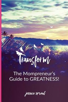 portada Transform: The Mompreneur's Guide To Greatness (en Inglés)