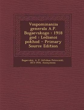 portada Vospominaniia Generala A.P. Bogaevskogo: 1918 God: Ledianoi Pokhod (en Ruso)