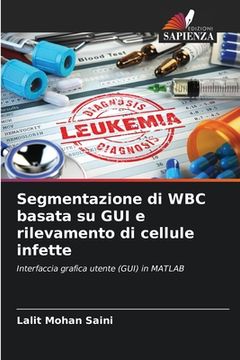 portada Segmentazione di WBC basata su GUI e rilevamento di cellule infette (en Italiano)