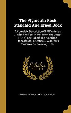 portada The Plymouth Rock Standard and Breed Book: A Complete Description of all Varieties. With the Text in Full From the Latest (1915) Rev. Ed. Of the. Also, With Treatises on Breeding. Etc (en Inglés)