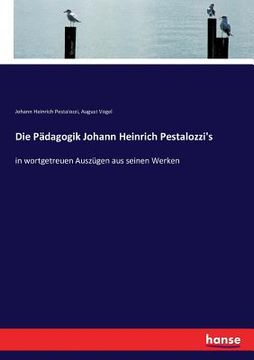 portada Die Pädagogik Johann Heinrich Pestalozzi's: in wortgetreuen Auszügen aus seinen Werken (en Alemán)