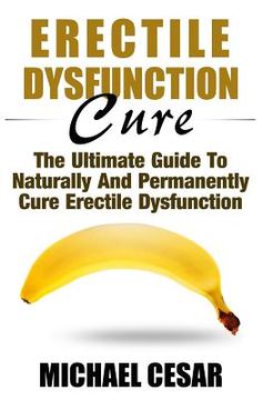 portada Erectile Dysfunction Cure: The Ultimate Guide To Naturally And Permanently Cure Erectile Dysfunction (en Inglés)