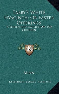 portada tabby's white hyacinth; or easter offerings: a lenten and easter story for children (en Inglés)