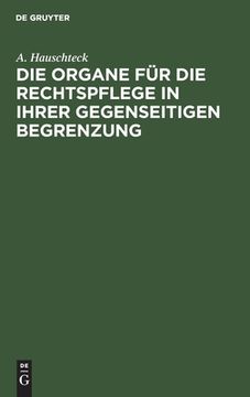 portada Die Organe für die Rechtspflege in Ihrer Gegenseitigen Begrenzung: Systematisch Und, in Vergleichung mit der Preußischen und Rhein-Preußischen Justiz- (in German)