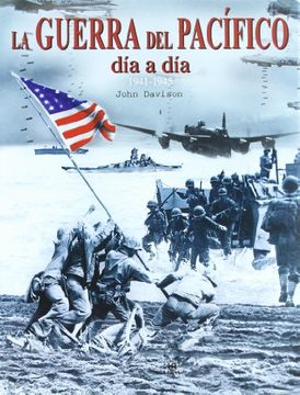 Libro La Guerra del Pacífico: Día a día 1941-1945 (Historia Bélica), John  Davison, ISBN 9788466212274. Comprar en Buscalibre