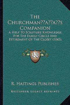 portada the churchmanacentsa -a centss companion: a help to scripture knowledge, for the family circle and retirement of the closet (1843) (en Inglés)