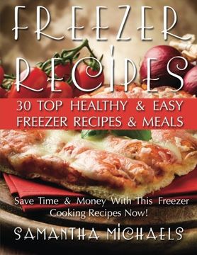 portada Freezer Recipes: 30 Top Healthy & Easy Freezer Recipes & Meals Revealed ( Save Time & Money With This Freezer Cooking Recipes Now!)