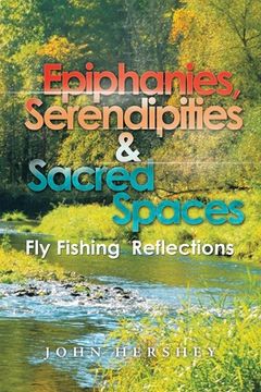 portada Epiphanies, Serendipities & Sacred Spaces: Fly Fishing Reflections (en Inglés)