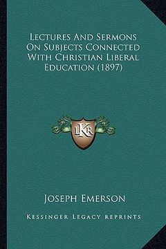 portada lectures and sermons on subjects connected with christian liberal education (1897) (en Inglés)