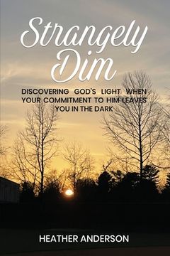 portada Strangely Dim: Discovering God’S Light When Your Commitment to him Leaves you in the Dark (en Inglés)