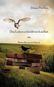 portada Das Leben Schreibt Sich Selbst: Wenn Alles nur ein Fake ist (en Alemán)