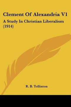 portada clement of alexandria v1: a study in christian liberalism (1914) (en Inglés)