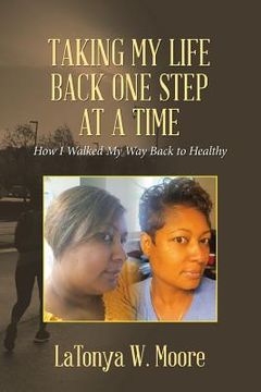portada Taking My Life Back One Step at a Time: How I Walked My Way Back to Healthy (en Inglés)