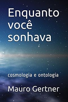 portada Enquanto Você Sonhava: Cosmologia e Ontologia (in Portuguese)