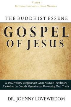 portada The Buddhist Essene Gospel of Jesus Volume I: Unveiling The Gospel's Divine Mysteries (en Inglés)