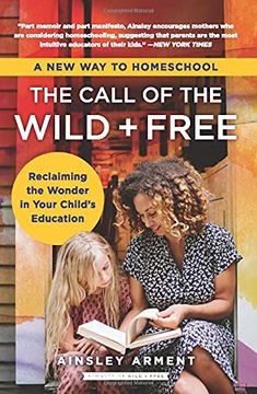 portada The Call of the Wild and Free: Reclaiming the Wonder in Your Child'S Education, a new way to Homeschool (en Inglés)