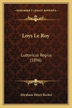 portada Loys Le Roy: Ludovicus Regius (1896) (in French)