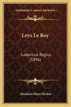 portada Loys Le Roy: Ludovicus Regius (1896) (en Francés)