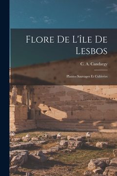 portada Flore De L'île De Lesbos: Plantes Sauvages Et Cultivées (en Francés)