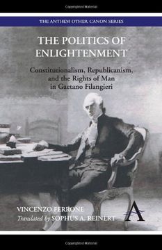 portada The Politics of Enlightenment: Constitutionalism, Republicanism, and the Rights of Man in Gaetano Filangieri (Anthem Other Canon Economics)