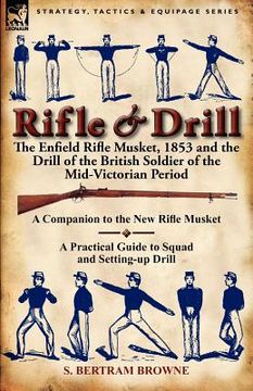 portada rifle & drill: the enfield rifle musket, 1853 and the drill of the british soldier of the mid-victorian period (in English)