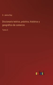 portada Diccionario teórico, práctico, histórico y geográfico de comercio: Tomo 3