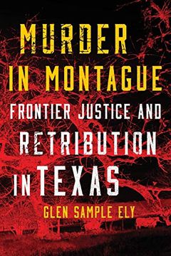 portada Murder in Montague: Frontier Justice and Retribution in Texas (in English)