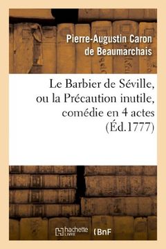 portada Le Barbier de Seville, Ou La Precaution Inutile, Sur Le Theatre de La Comedie-Francaise (Ed 1777) (Arts) (French Edition)