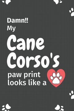 portada Damn!! my Cane Corso's paw print looks like a: For Cane Corso Dog fans (en Inglés)