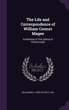 portada The Life and Correspondence of William Connor Magee: Archbishop of York, Bishop of Peterborough (en Inglés)