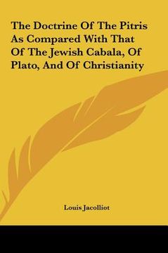 portada the doctrine of the pitris as compared with that of the jewithe doctrine of the pitris as compared with that of the jewish cabala, of plato, and of ch (en Inglés)