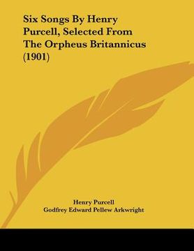 portada six songs by henry purcell, selected from the orpheus britannicus (1901) (en Inglés)