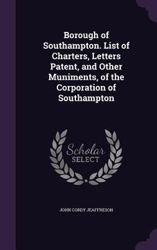 portada Borough of Southampton. List of Charters, Letters Patent, and Other Muniments, of the Corporation of Southampton (en Inglés)
