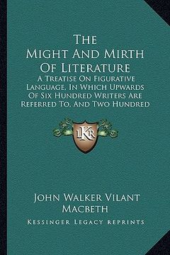 portada the might and mirth of literature: a treatise on figurative language, in which upwards of six hundred writers are referred to, and two hundred and twe (en Inglés)