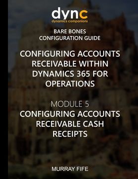 portada Configuring Accounts Receivable within Dynamics 365 for Operations: Module 5: Configuring Accounts Receivable Cash Receipts (in English)