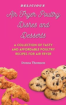 portada Delicious air Fryer Poultry Dishes and Desserts: A Cooking Guide to Super Tasty, Easy and Affordable air Fryer Poultry Meals and Desserts (en Inglés)