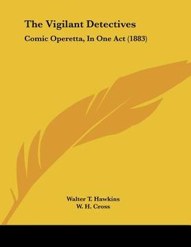 portada the vigilant detectives: comic operetta, in one act (1883) (en Inglés)