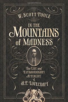 portada In the Mountains of Madness: The Life and Extraordinary Afterlife of H.P. Lovecraft