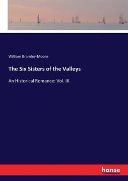 portada The Six Sisters of the Valleys: An Historical Romance: Vol. III. (en Inglés)