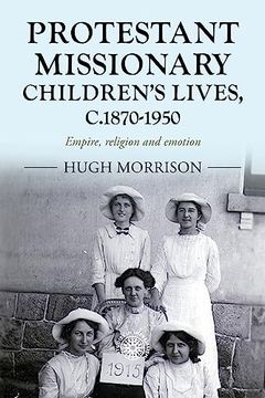 portada Protestant Missionary Children's Lives, C. 1870-1950: Empire, Religion and Emotion (Studies in Imperialism, 201) (in English)