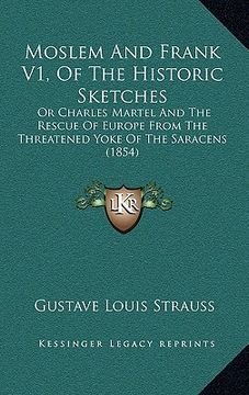 portada moslem and frank v1, of the historic sketches: or charles martel and the rescue of europe from the threatened yoke of the saracens (1854) (in English)