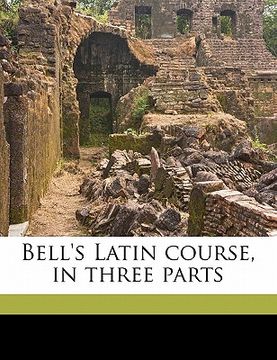 portada bell's latin course, in three parts (in English)
