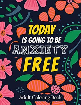 portada Today is Going to be Anxiety Free Adult Coloring Book: A Scripture Coloring Book for Adults & Teens, Tress Relieving Creative fun Drawings for Grownups & Teens to Reduce Anxiety & Relax (en Inglés)