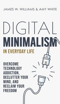 portada Digital Minimalism in Everyday Life: Overcome Technology Addiction, Declutter Your Mind, and Reclaim Your Freedom (Mindfulness and Minimalism) (in English)