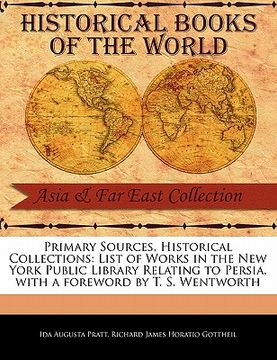 portada primary sources, historical collections: list of works in the new york public library relating to persia, with a foreword by t. s. wentworth (en Inglés)