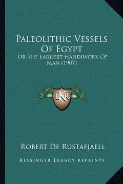 portada paleolithic vessels of egypt: or the earliest handiwork of man (1907)