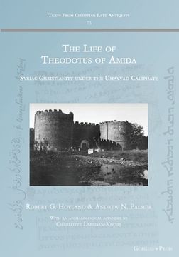 portada The Life of Theodotus of Amida: Syriac Christianity under the Umayyad Caliphate (in English)